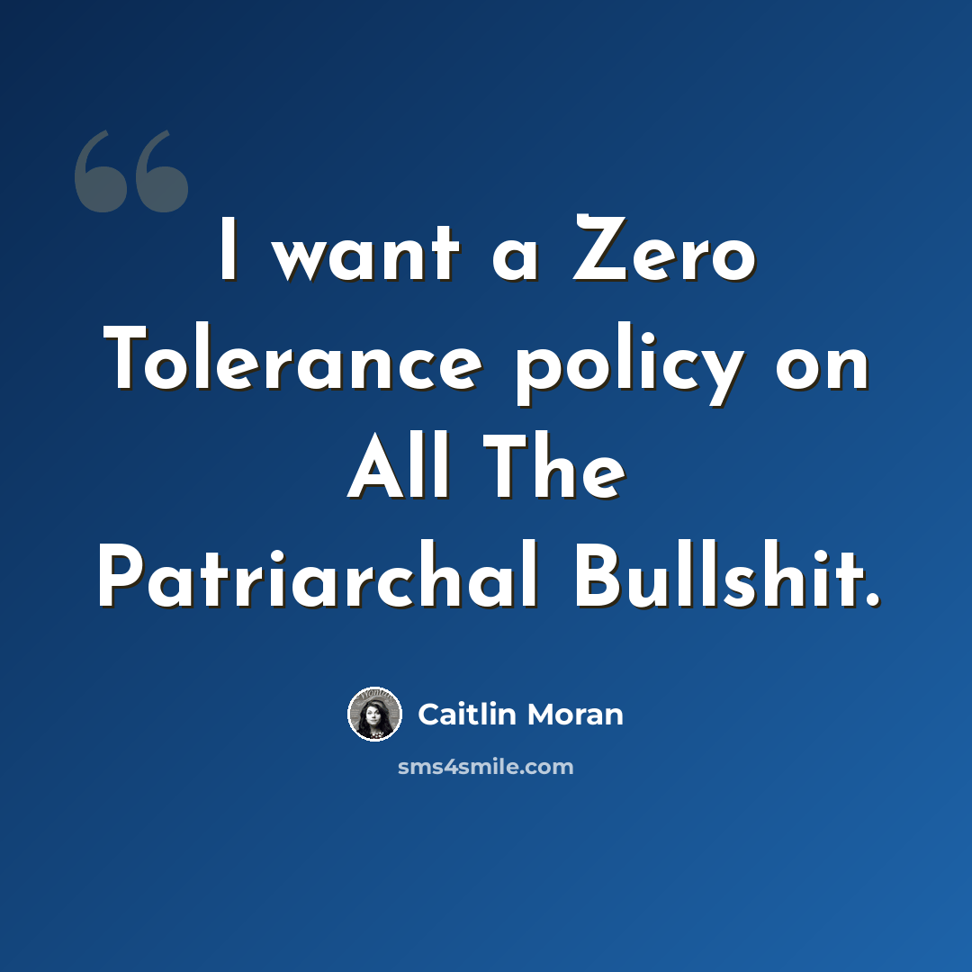 “I want a Zero Tolerance policy on All The Patriarchal Bullshit.” quote by Caitlin Moran