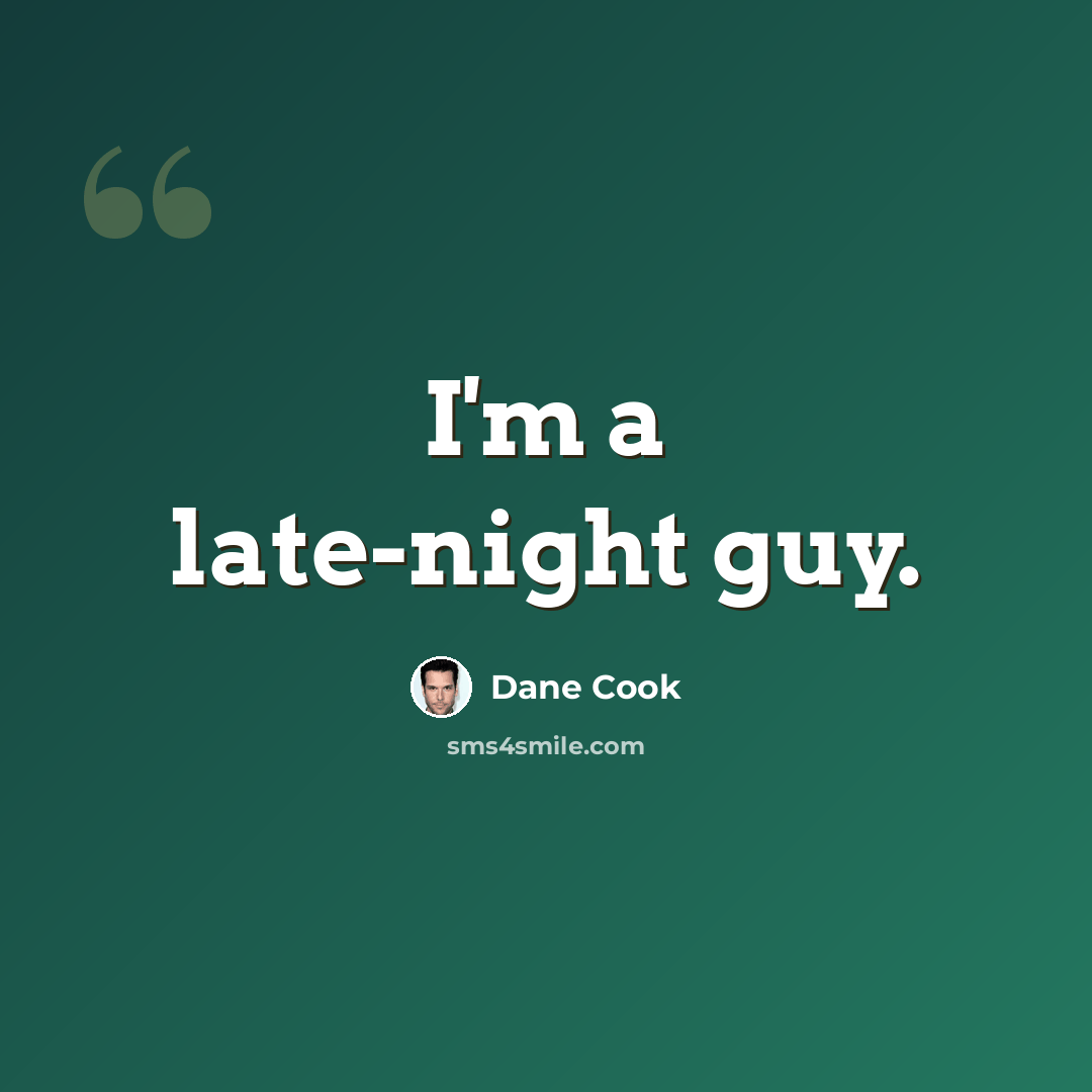 “I'm a late-night guy.” quote by Dane Cook
