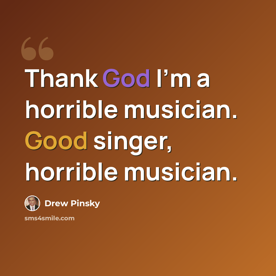 “Thank God I'm a horrible musician. Good singer, horrible musician.” quote by Drew Pinsky