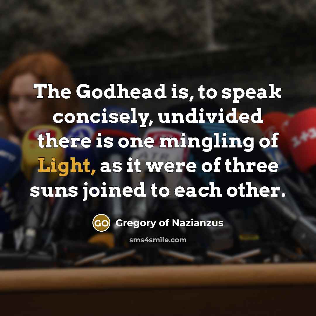 “The Godhead is, to speak concisely, undivided there is one mingling of Light, as it were of three suns joined to each other.” quote by Gregory of Nazianzus