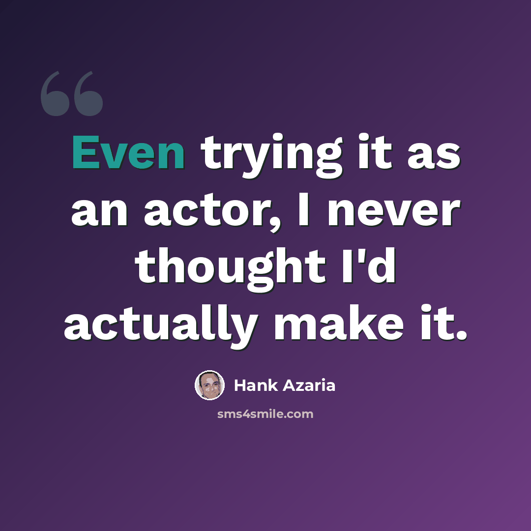“Even trying it as an actor, I never thought I'd actually make it.” quote by Hank Azaria