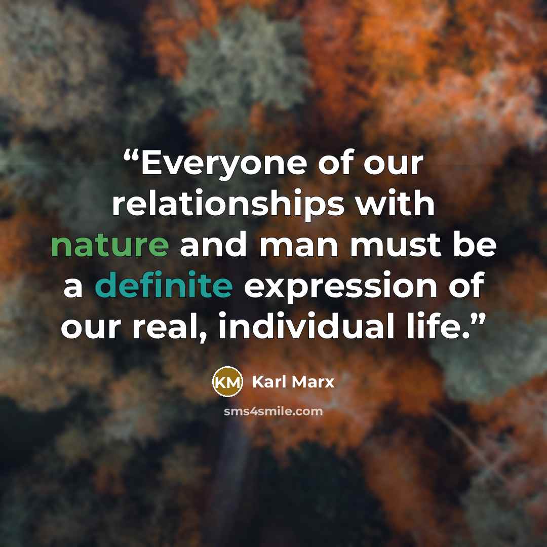 “Everyone of our relationships with nature and man must be a definite expression of our real, individual life.” quote by Karl Marx