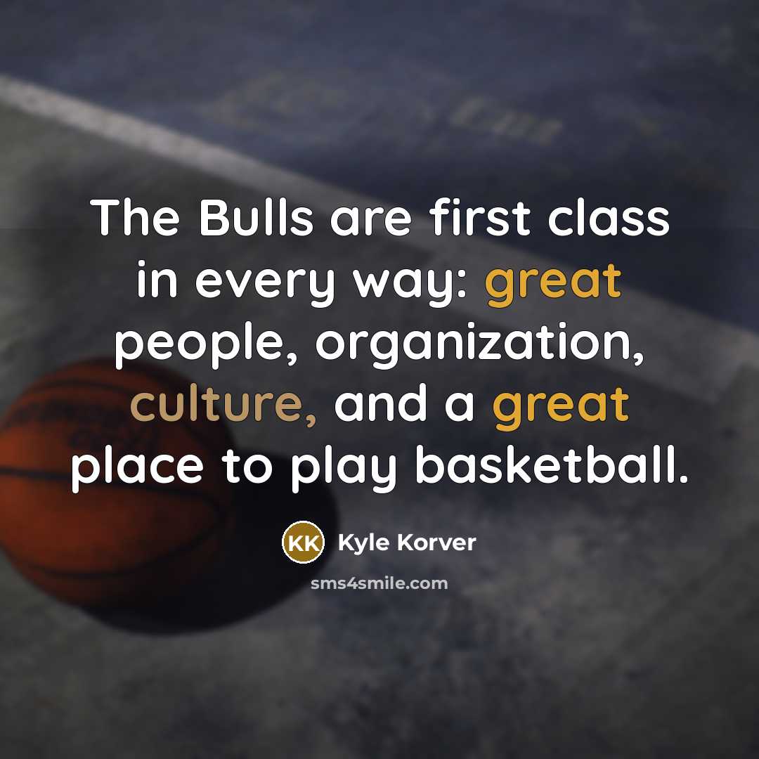 “The Bulls are first class in every way: great people, organization, culture, and a great place to play basketball.” quote by Kyle Korver