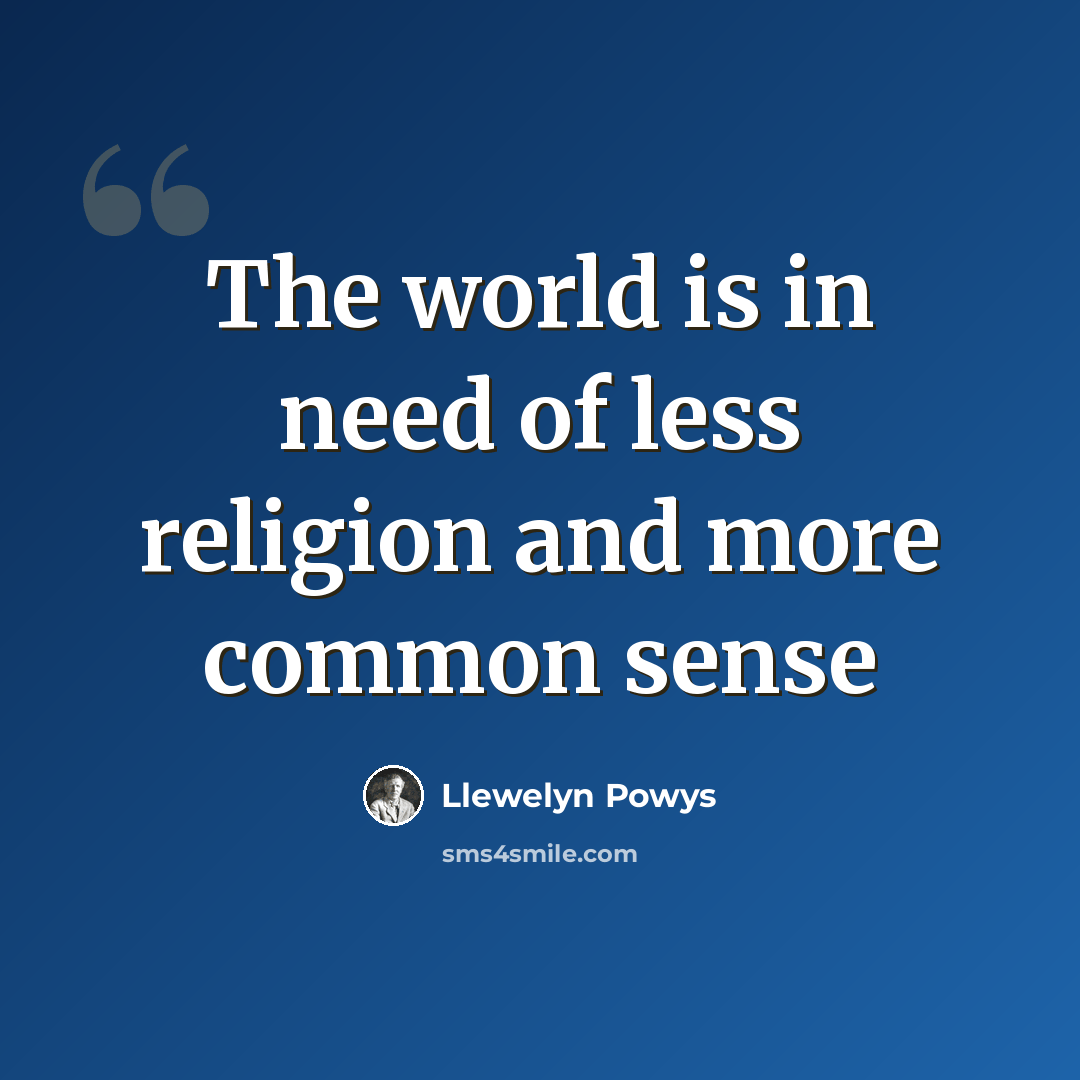 “The world is in need of less religion and more common sense” quote by Llewelyn Powys