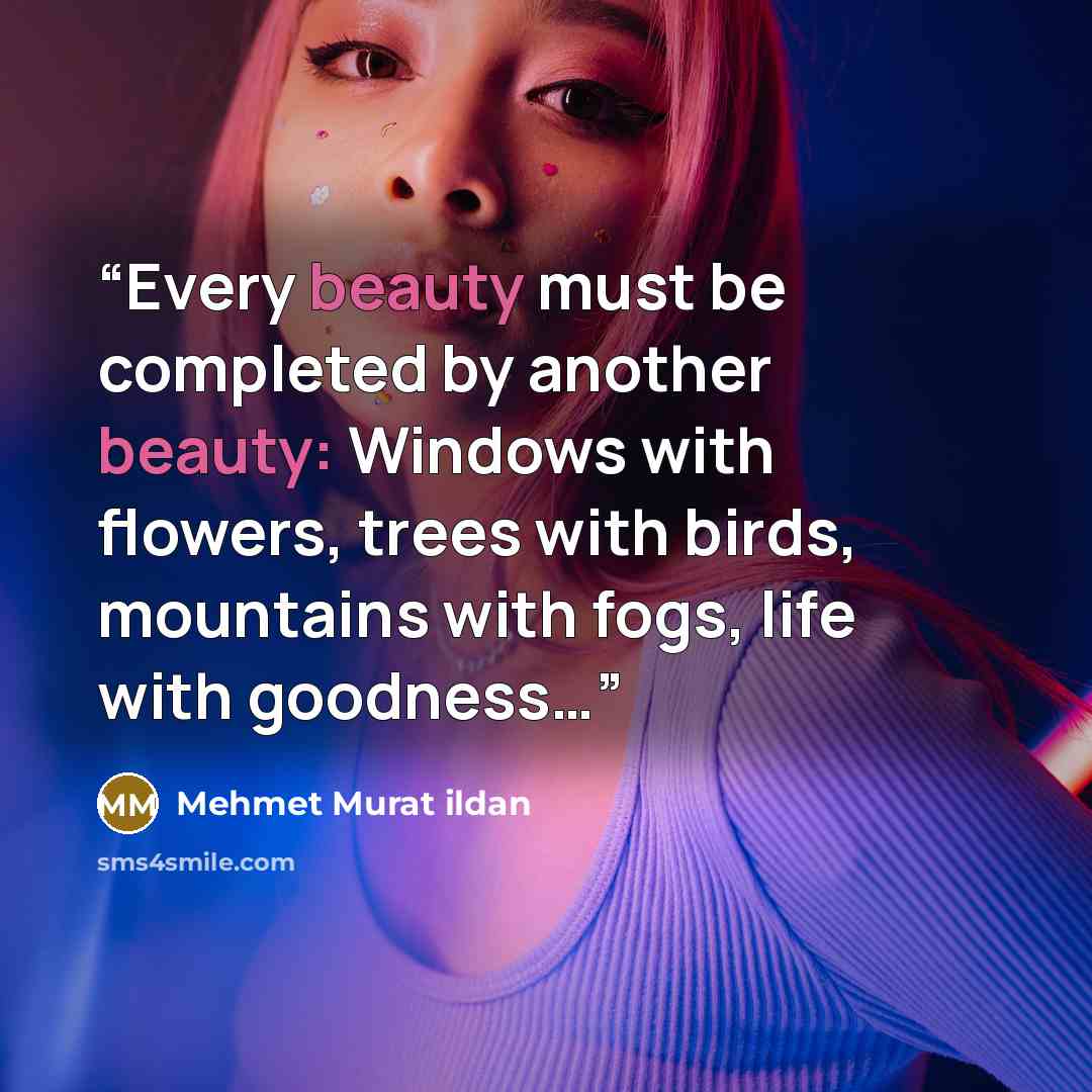 “Every beauty must be completed by another beauty: Windows with flowers, trees with birds, mountains with fogs, life with goodness…” quote by Mehmet Murat ildan