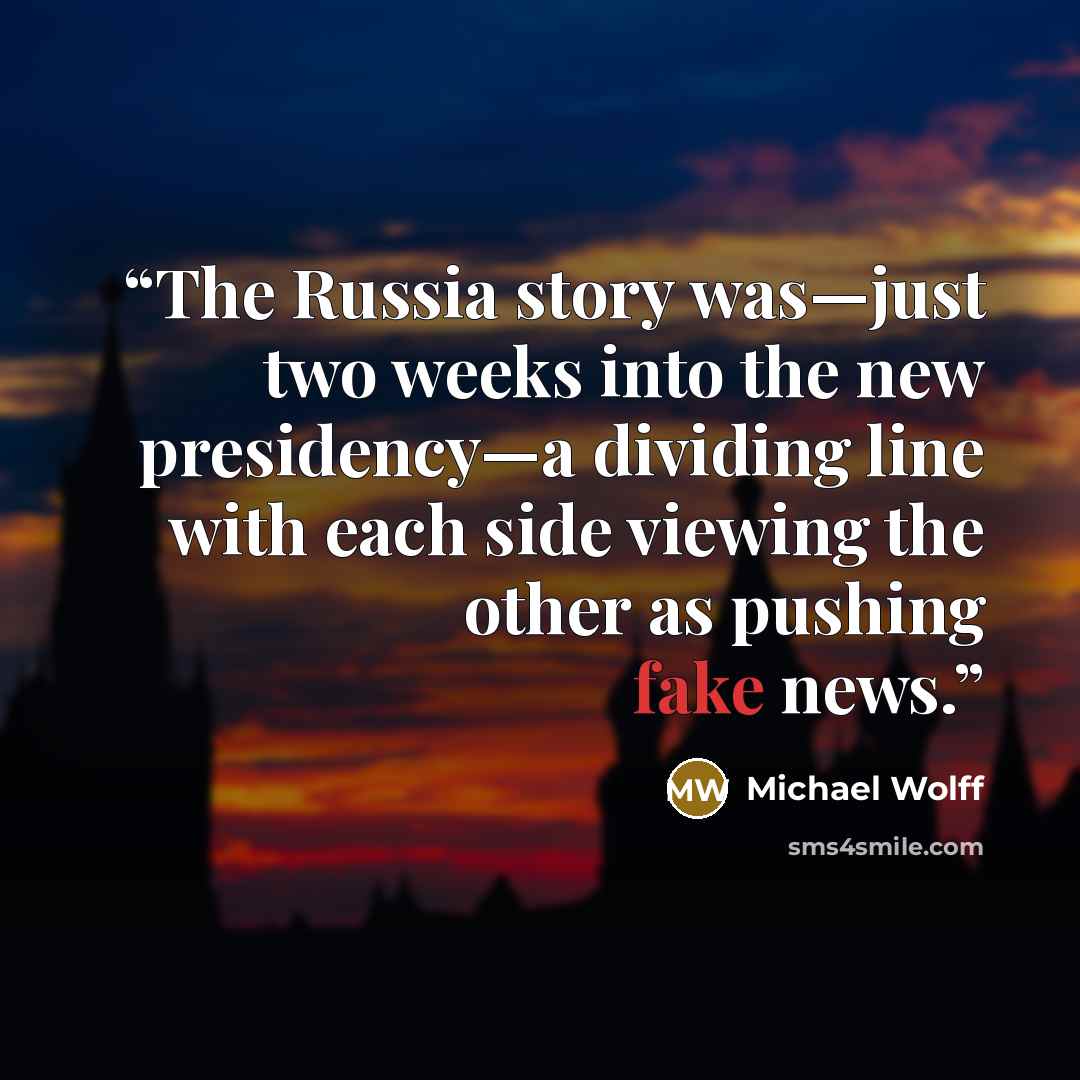 “The Russia story was—just two weeks into the new presidency—a dividing line with each side viewing the other as pushing fake news.” quote by Michael Wolff