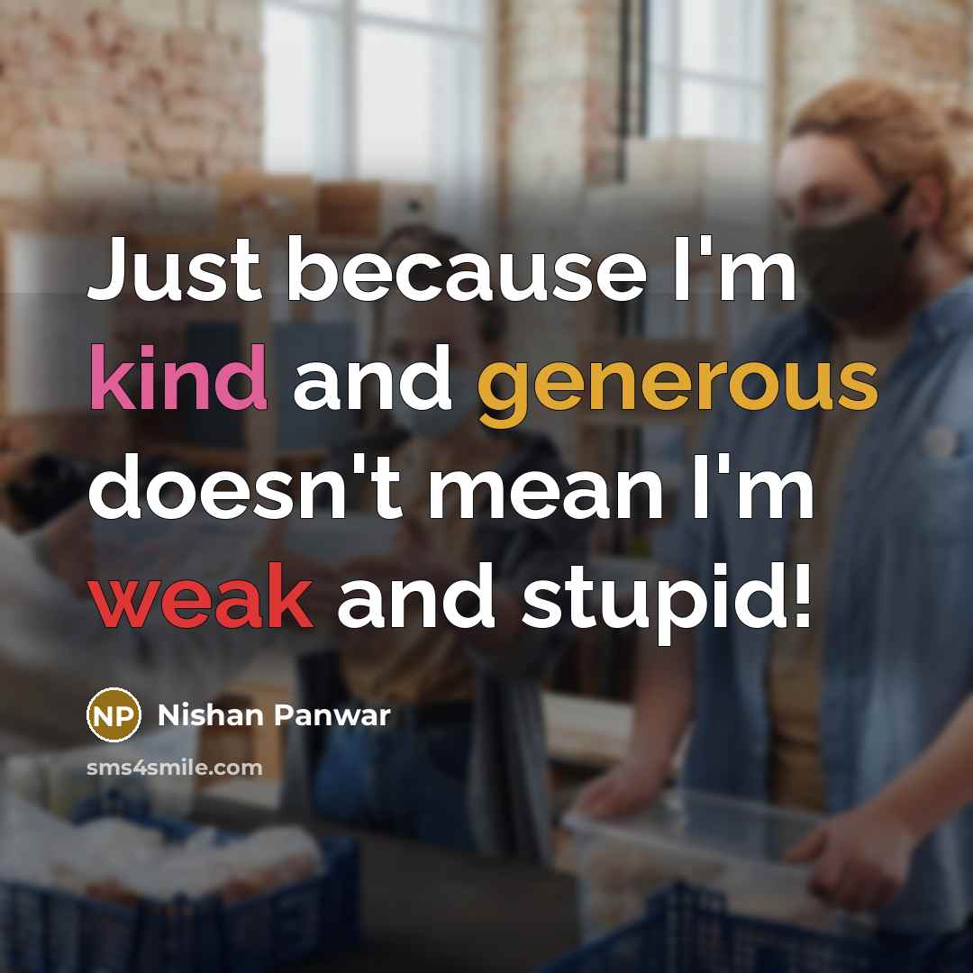 “Just because I'm kind and generous doesn't mean I'm weak and stupid!” quote by Nishan Panwar