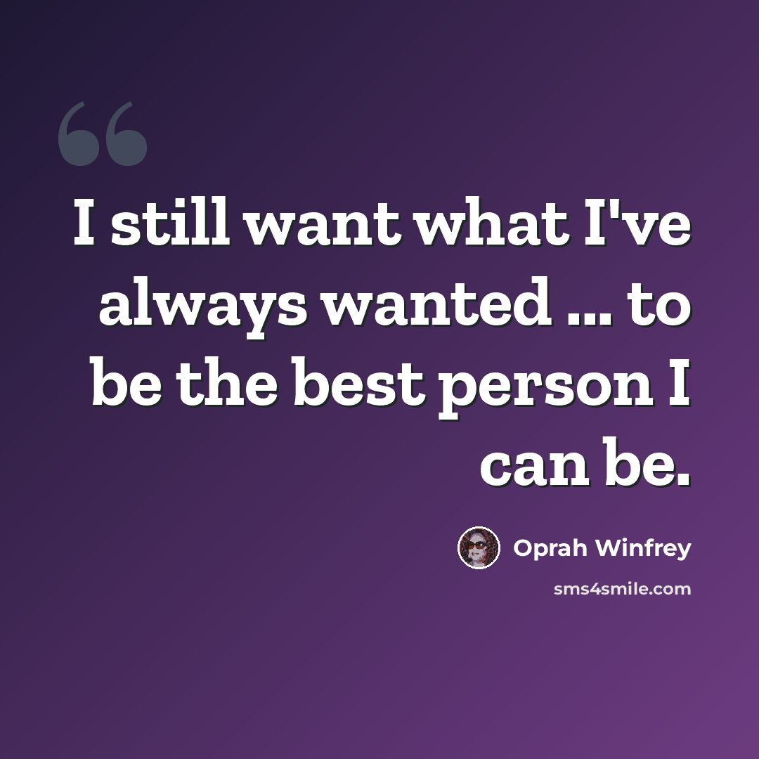 “I still want what I've always wanted ... to be the best person I can be.” quote by Oprah Winfrey