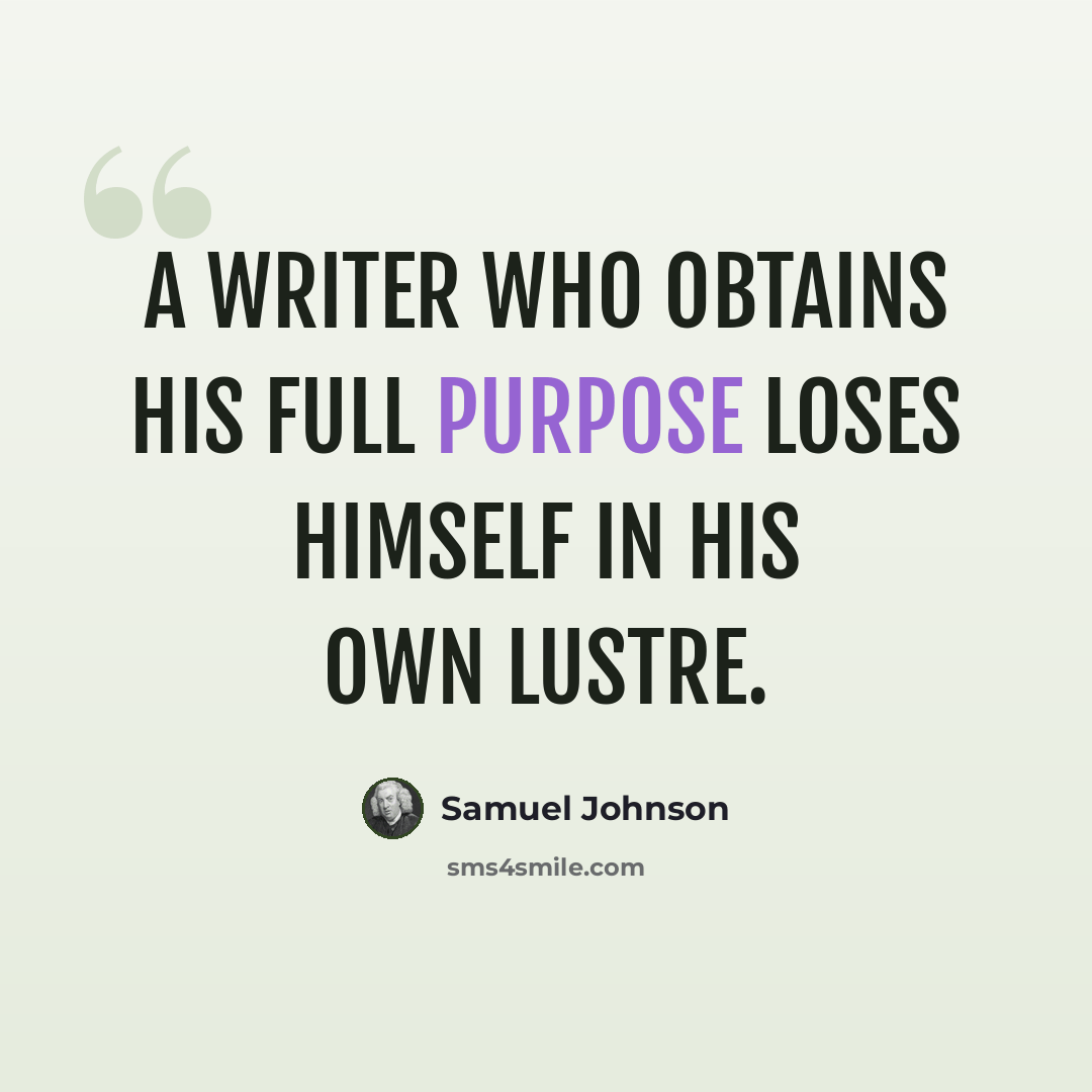 “A writer who obtains his full purpose loses himself in his own lustre.” quote by Samuel Johnson
