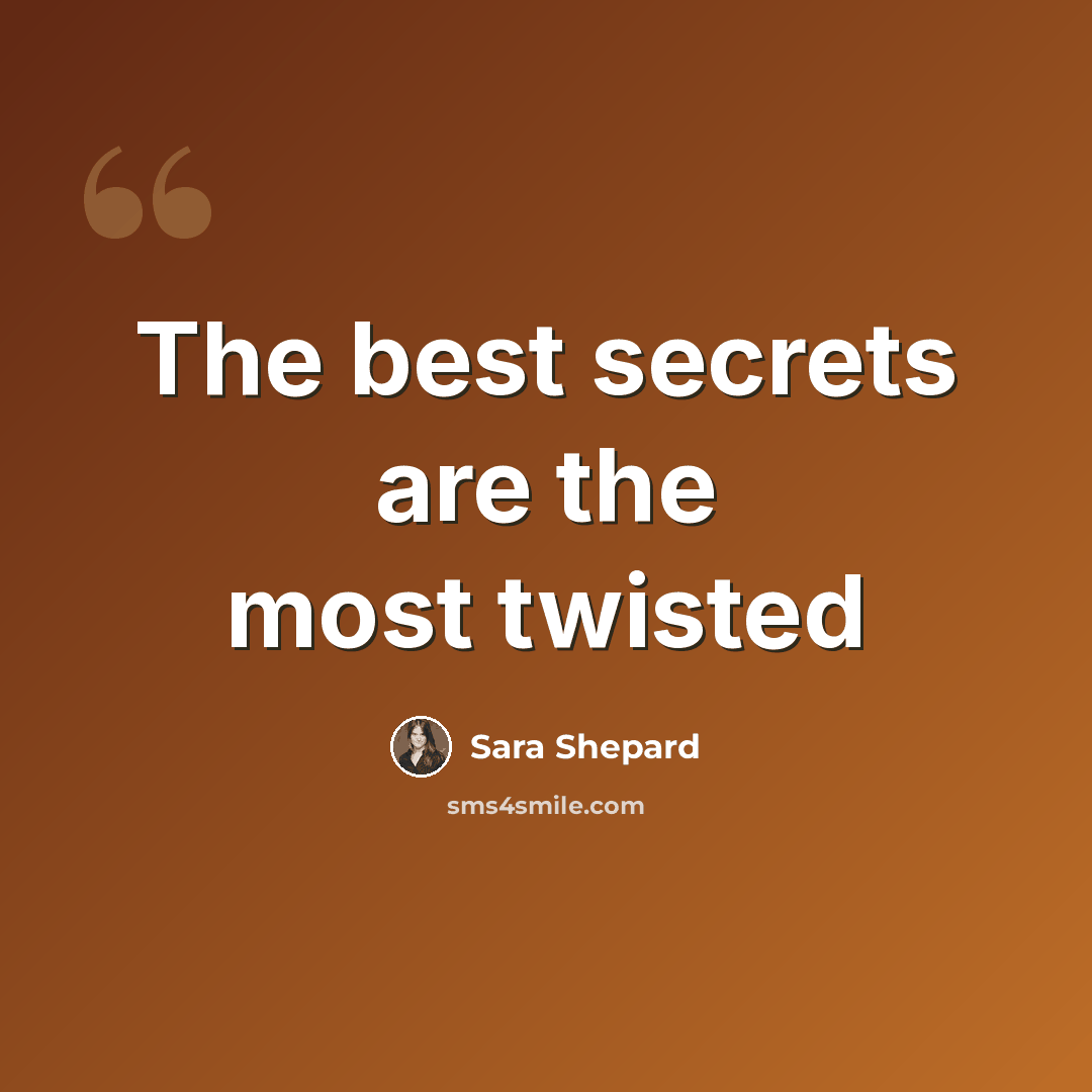 “The best secrets are the most twisted” quote by Sara Shepard