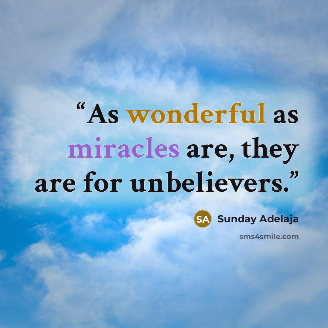 “As wonderful as miracles are, they are for unbelievers.” quote by Sunday Adelaja