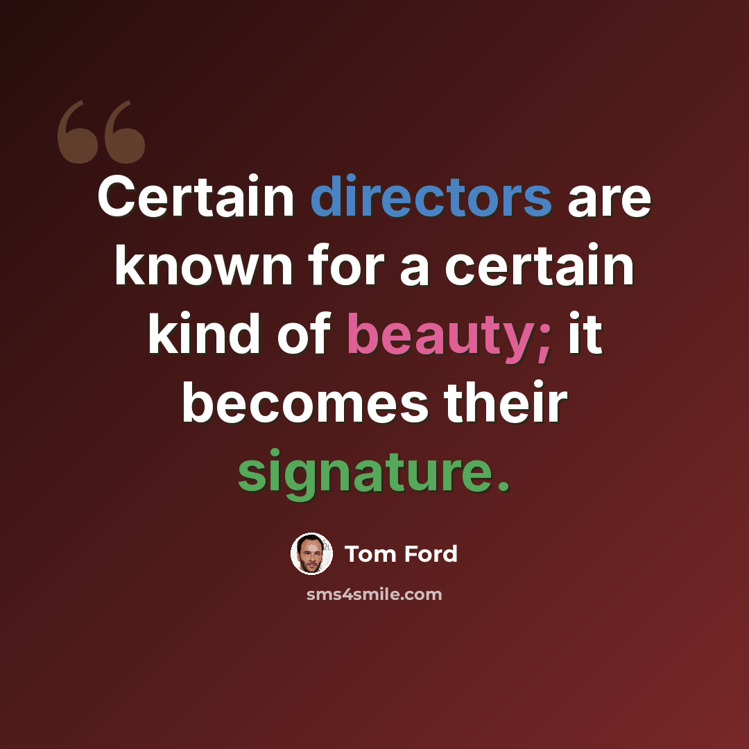 “Certain directors are known for a certain kind of beauty; it becomes their signature.” quote by Tom Ford