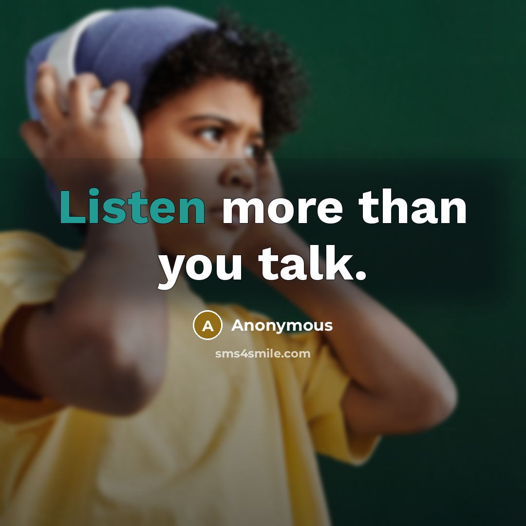 “Listen more than you talk.” quote by Anonymous