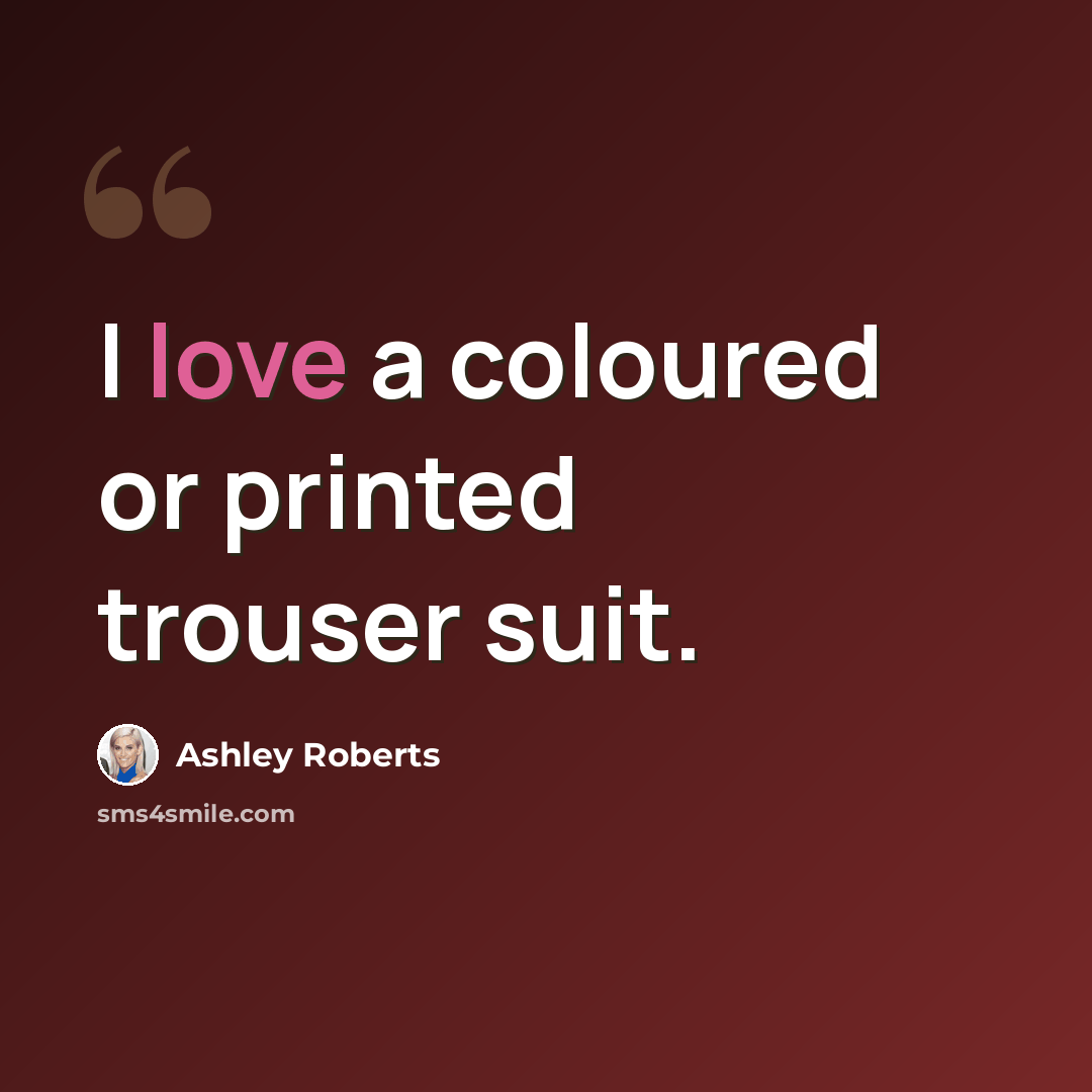 “I love a coloured or printed trouser suit.” quote by Ashley Roberts