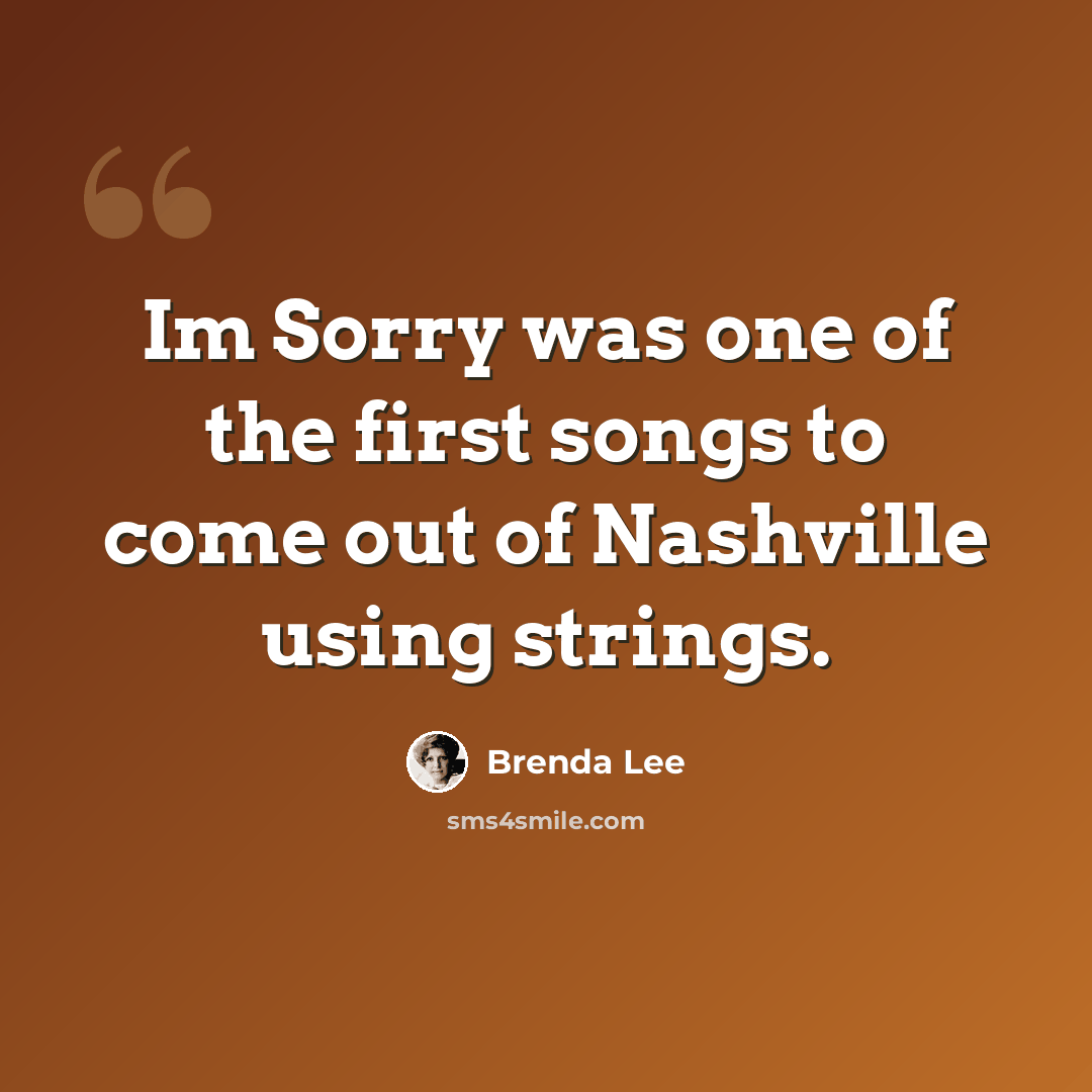 “Im Sorry was one of the first songs to come out of Nashville using strings.” quote by Brenda Lee