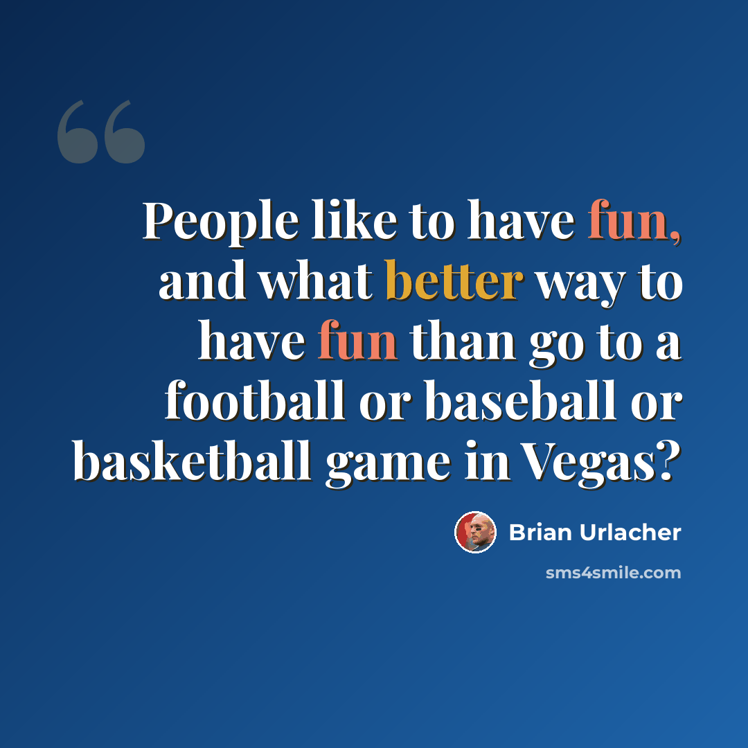 “People like to have fun, and what better way to have fun than go to a football or baseball or basketball game in Vegas?” quote by Brian Urlacher