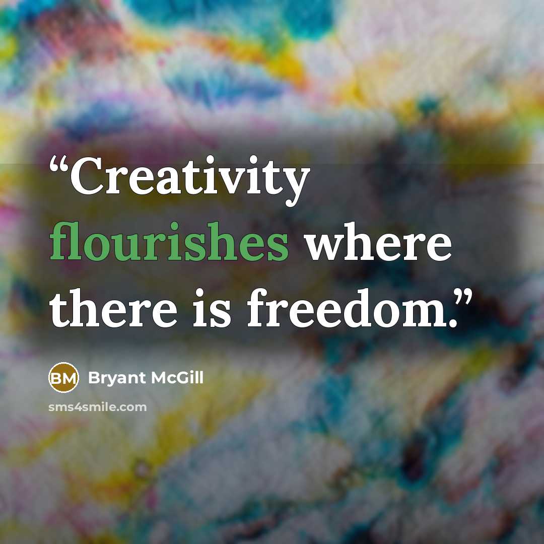 “Creativity flourishes where there is freedom.” quote by Bryant McGill