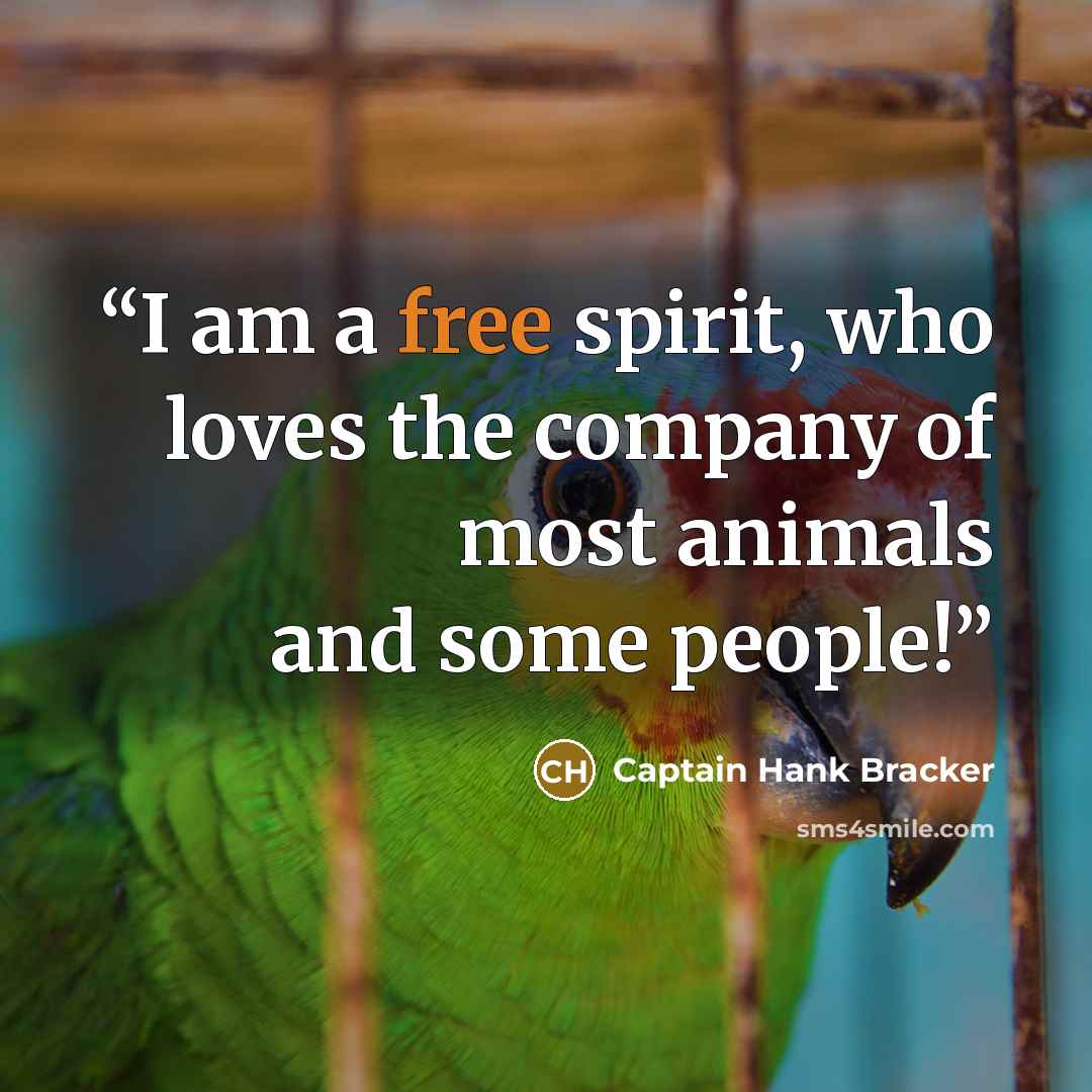 “I am a free spirit, who loves the company of most animals and some people!” quote by Captain Hank Bracker