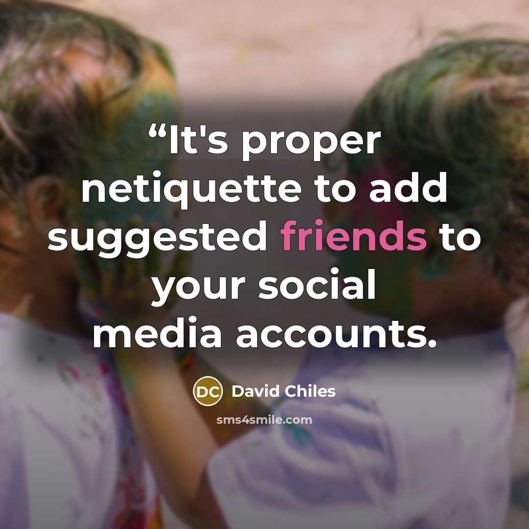 ““It's proper netiquette to add suggested friends to your social media accounts.” quote by David Chiles