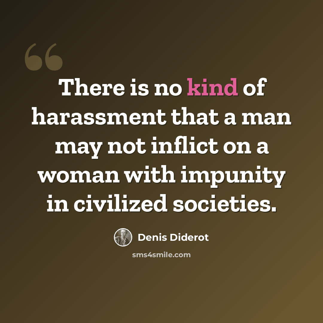 “There is no kind of harassment that a man may not inflict on a woman with impunity in civilized societies.” quote by Denis Diderot