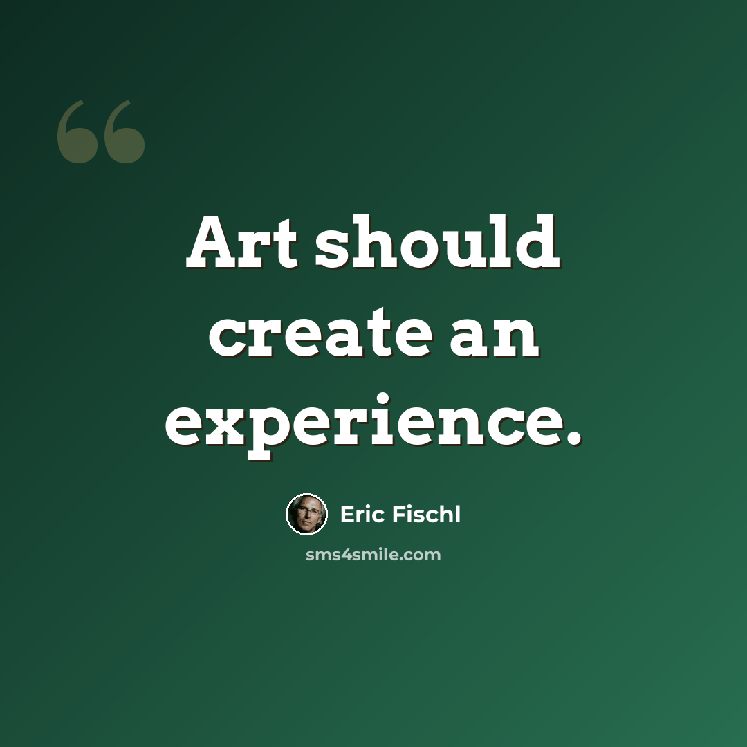 “Art should create an experience.” quote by Eric Fischl