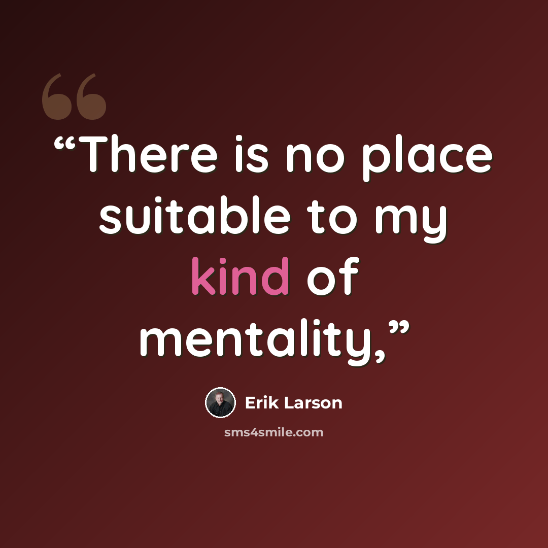 “There is no place suitable to my kind of mentality,” quote by Erik Larson