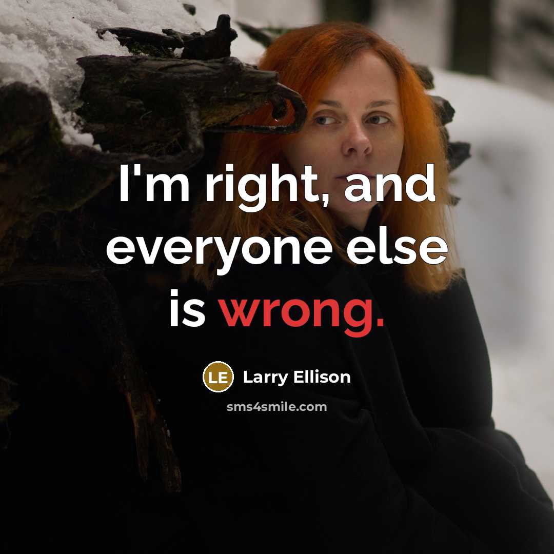 “I'm right, and everyone else is wrong.” quote by Larry Ellison