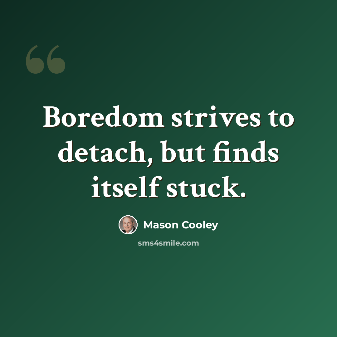 “Boredom strives to detach, but finds itself stuck.” quote by Mason Cooley
