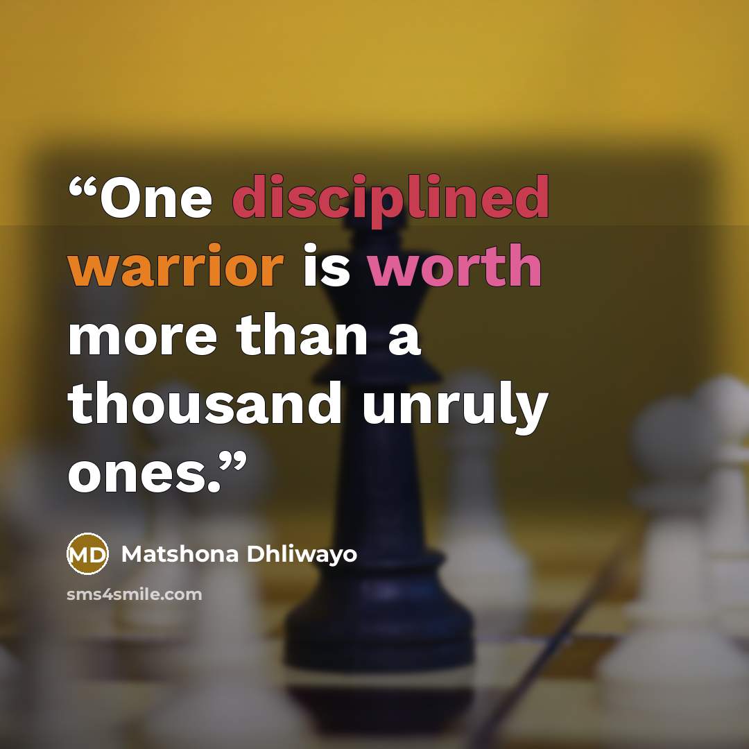 “One disciplined warrior is worth more than a thousand unruly ones.” quote by Matshona Dhliwayo