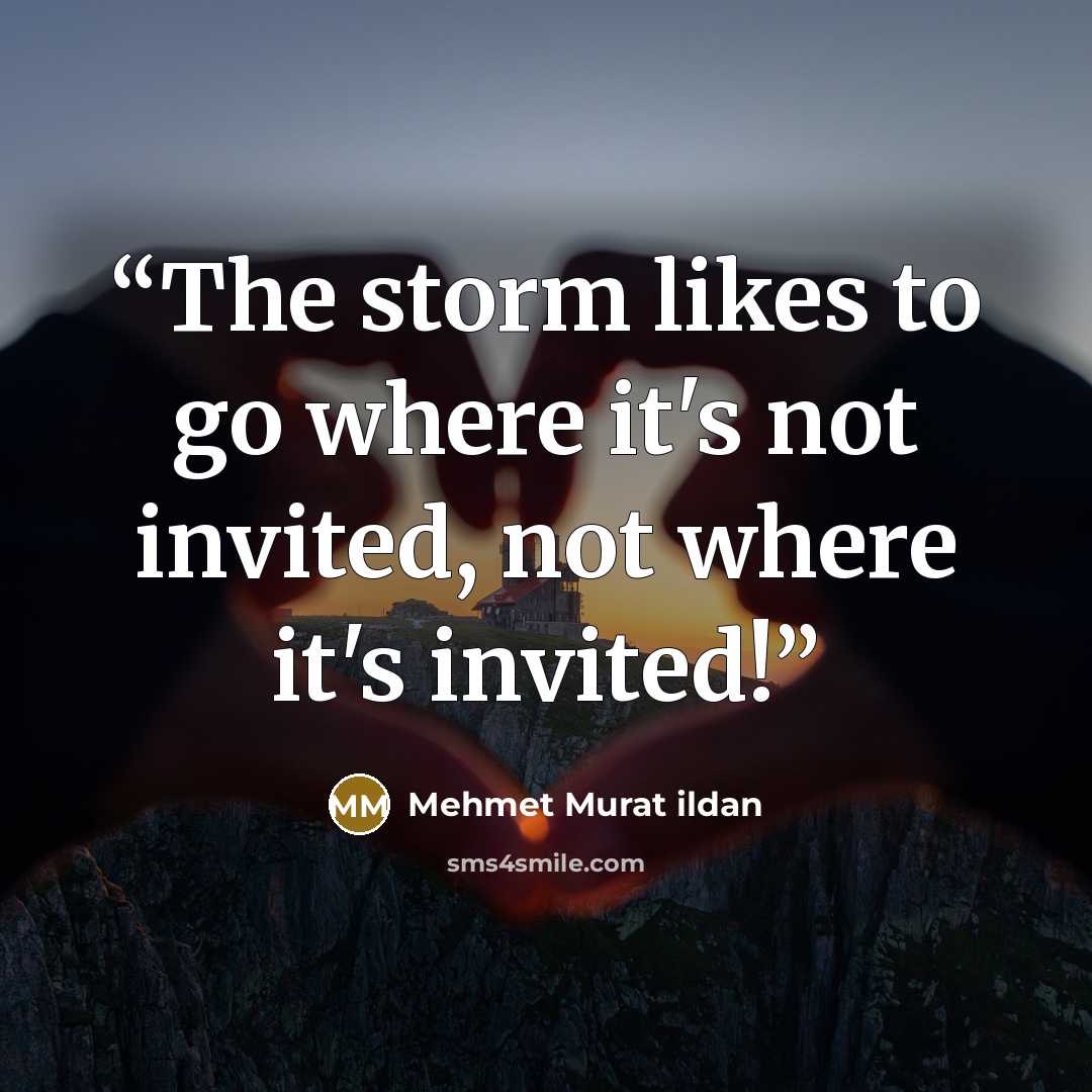 “The storm likes to go where it's not invited, not where it's invited!” quote by Mehmet Murat ildan