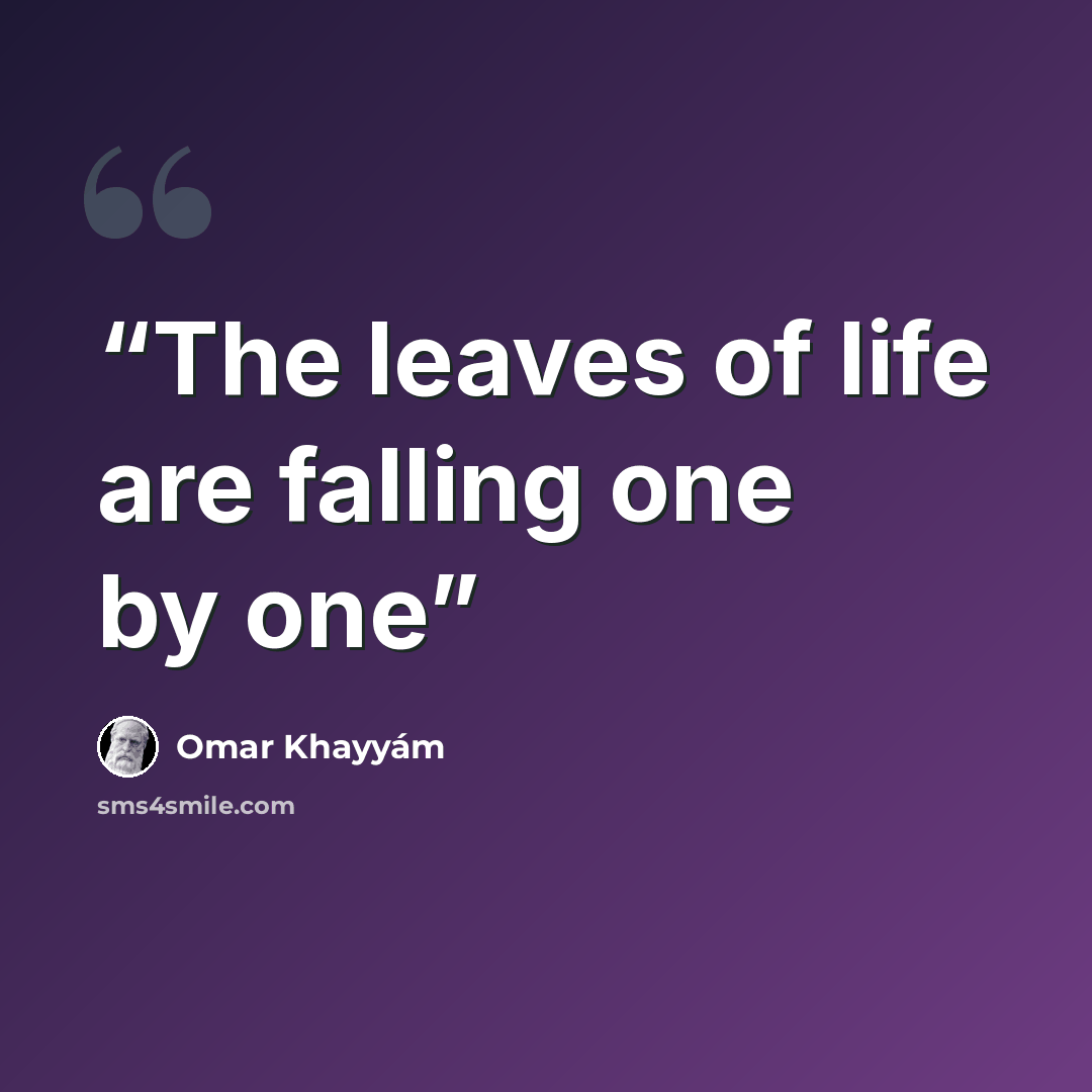 “The leaves of life are falling one by one” quote by Omar Khayyam