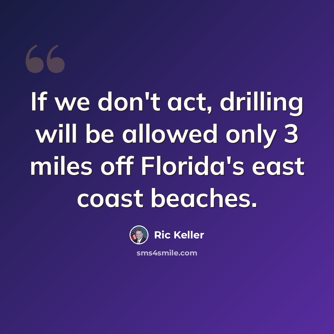 “If we don't act, drilling will be allowed only 3 miles off Florida's east coast beaches.” quote by Ric Keller
