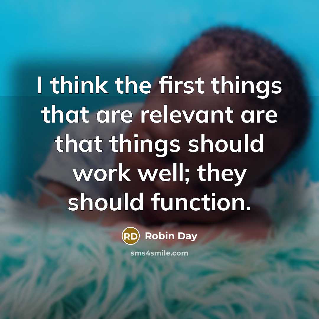 “I think the first things that are relevant are that things should work well; they should function.” quote by Robin Day