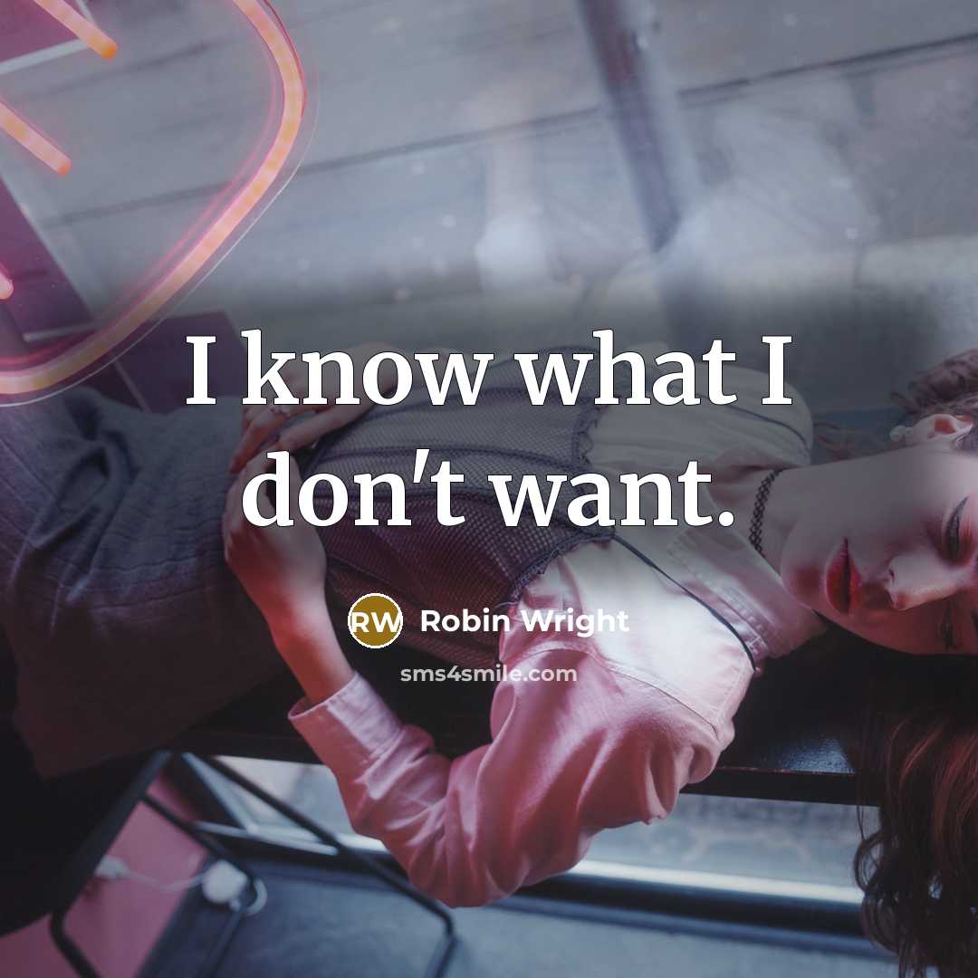 “I know what I don't want.” quote by Robin Wright