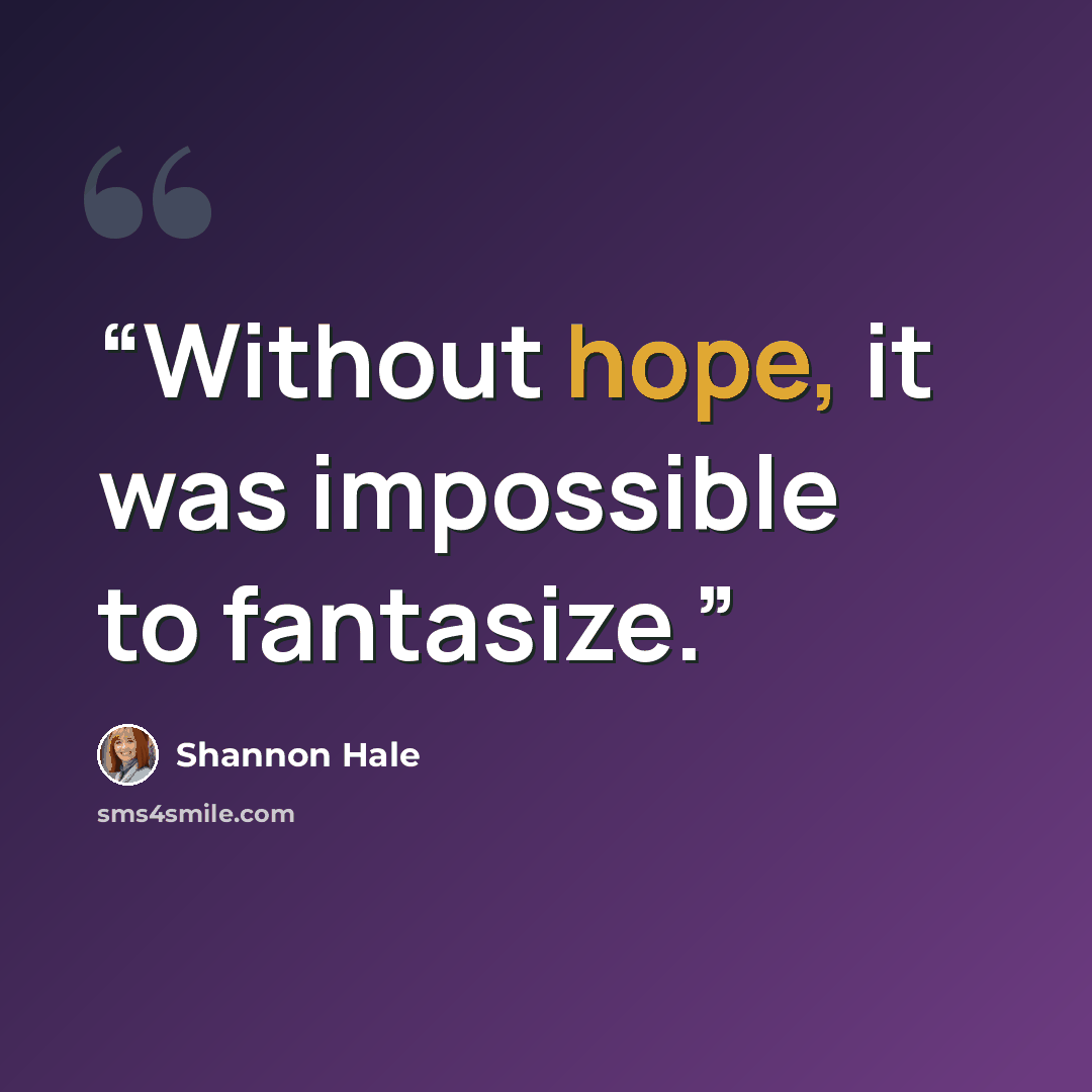 “Without hope, it was impossible to fantasize.” quote by Shannon Hale