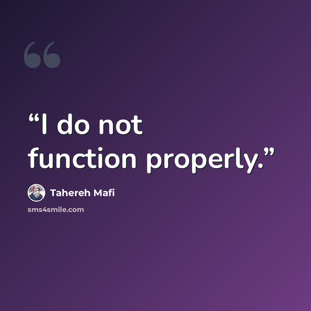 “I do not function properly.” quote by Tahereh Mafi