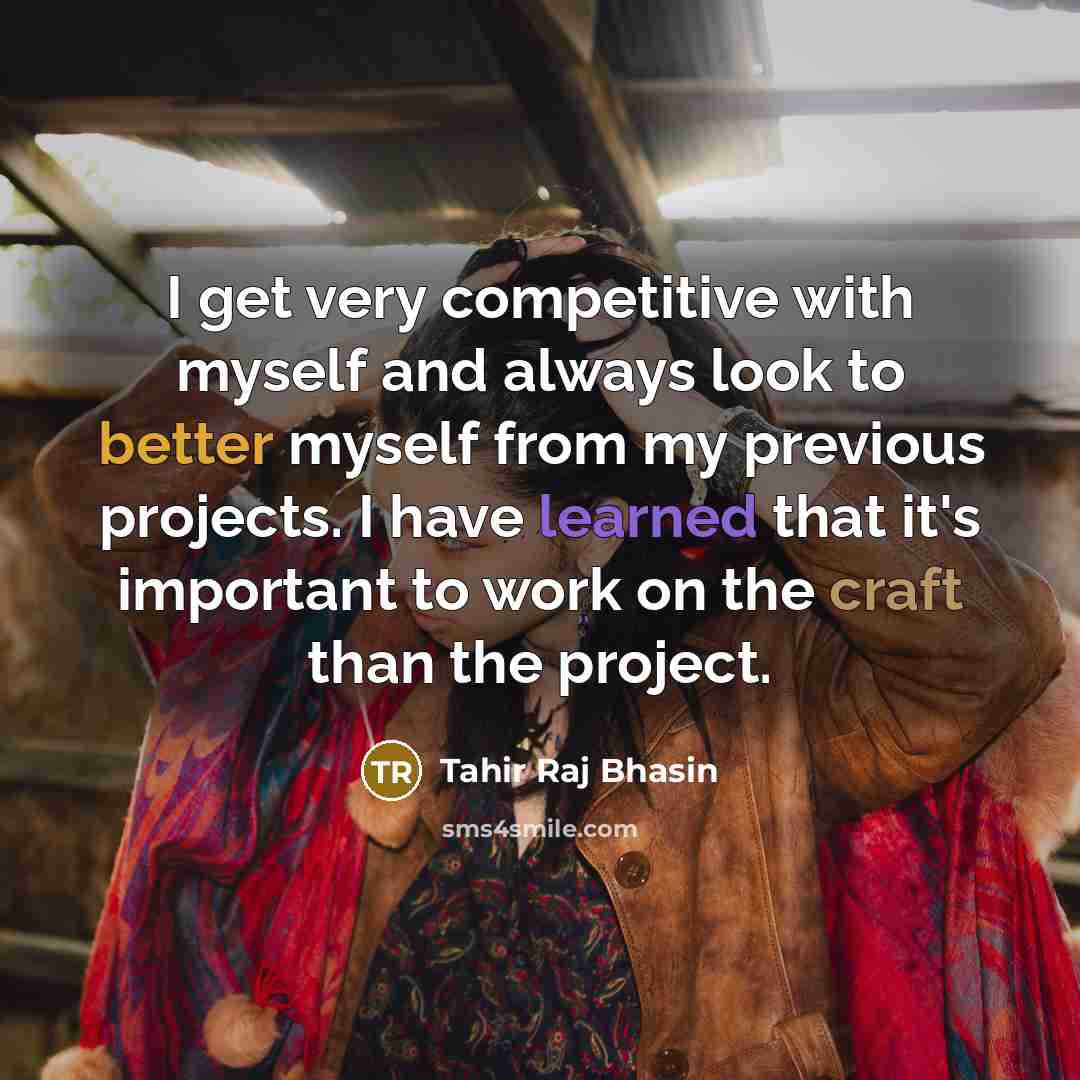 “I get very competitive with myself and always look to better myself from my previous projects. I have learned that it's important to work on the craft than the project.” quote by Tahir Raj Bhasin