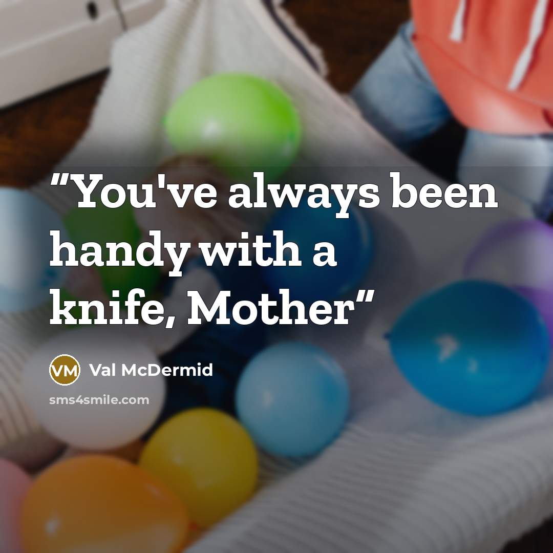 “You've always been handy with a knife, Mother” quote by Val McDermid