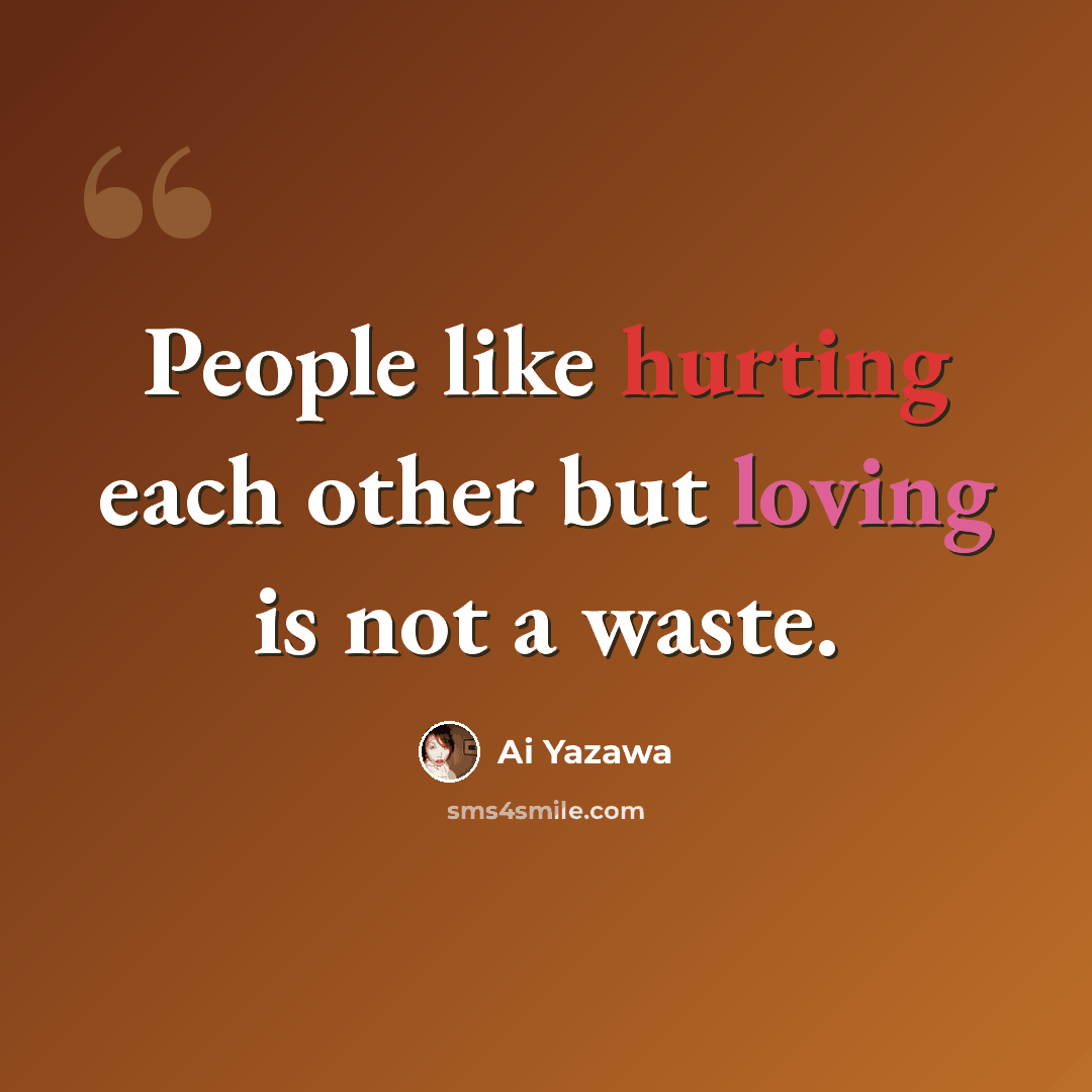 “People like hurting each other but loving is not a waste.” quote by Ai Yazawa