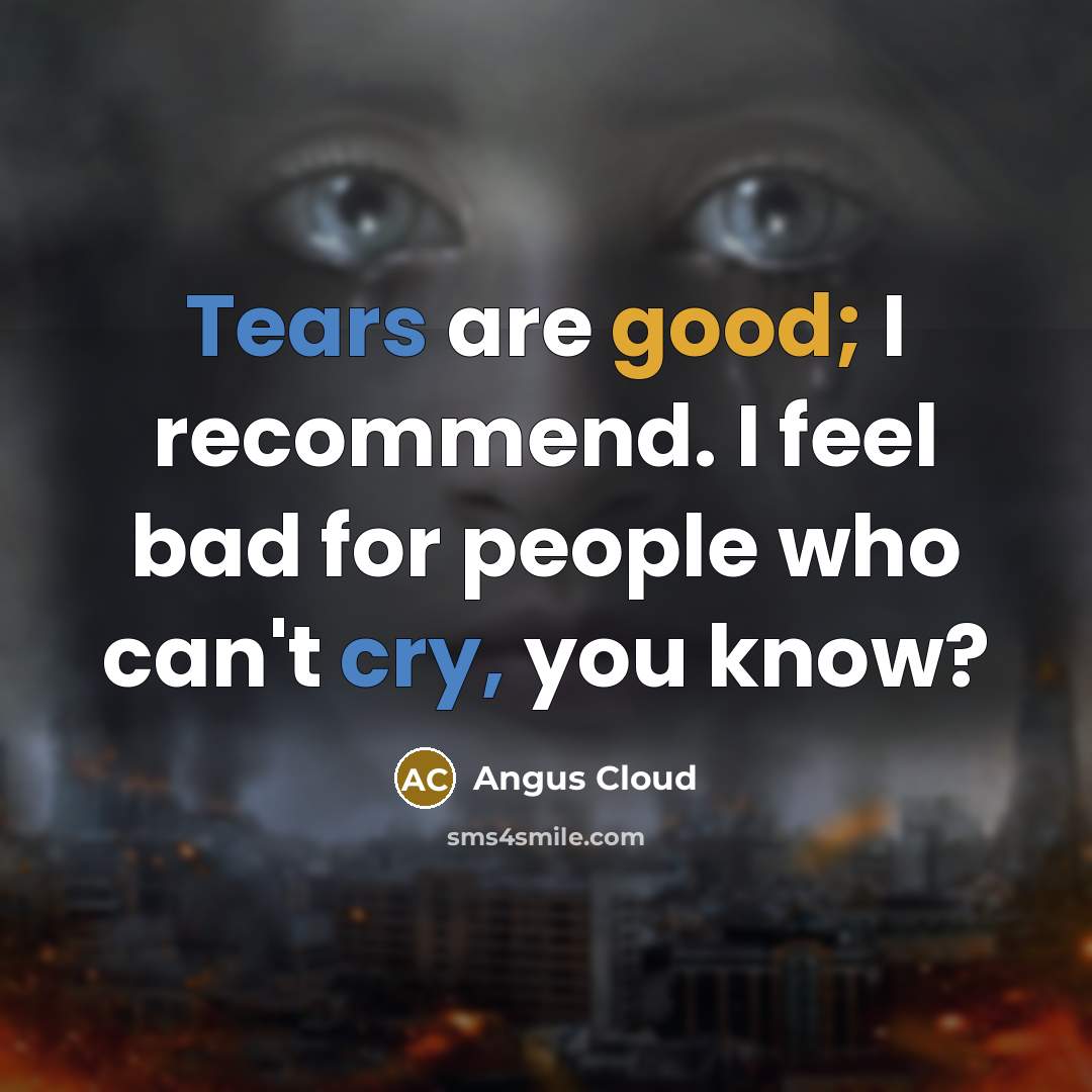 “Tears are good; I recommend. I feel bad for people who can't cry, you know?” quote by Angus Cloud
