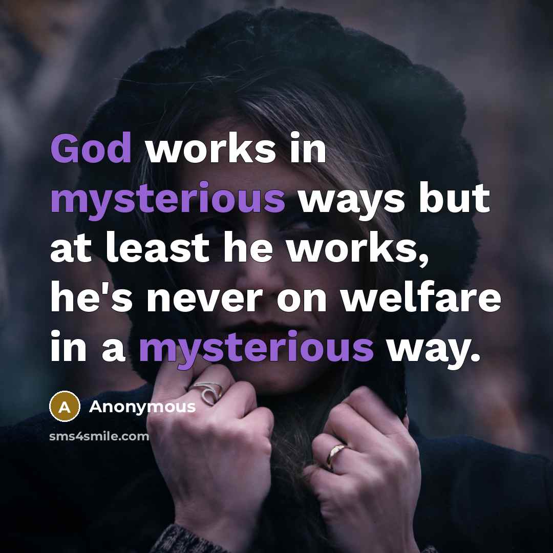 “God works in mysterious ways but at least he works, he's never on welfare in a mysterious way.” quote by Anonymous