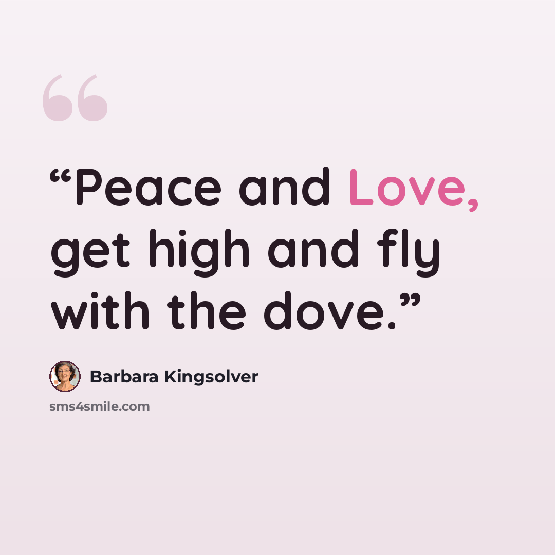 “Peace and Love, get high and fly with the dove.” quote by Barbara Kingsolver