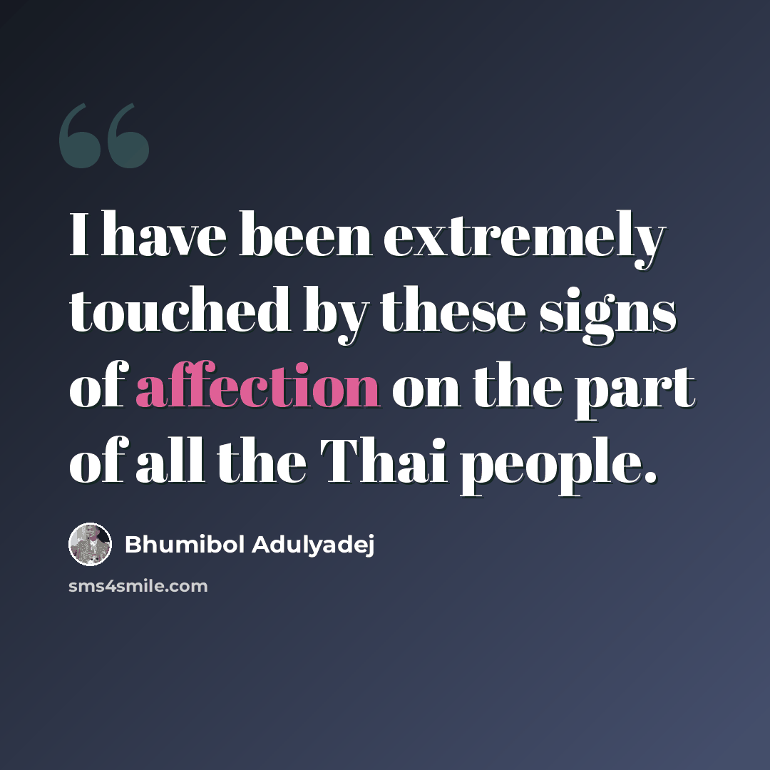“I have been extremely touched by these signs of affection on the part of all the Thai people.” quote by Bhumibol Adulyadej