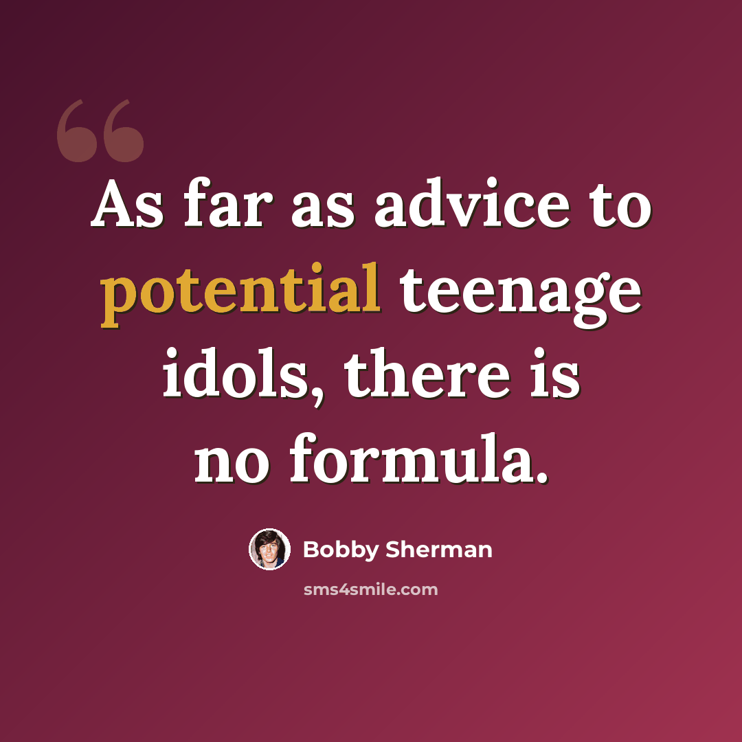 “As far as advice to potential teenage idols, there is no formula.” quote by Bobby Sherman