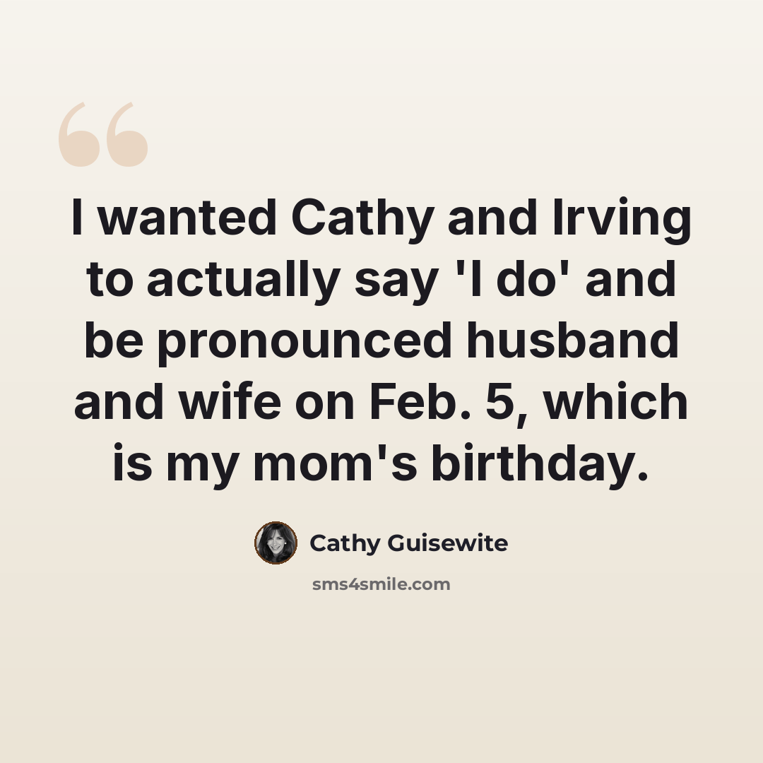 “I wanted Cathy and Irving to actually say 'I do' and be pronounced husband and wife on Feb. 5, which is my mom's birthday.” quote by Cathy Guisewite