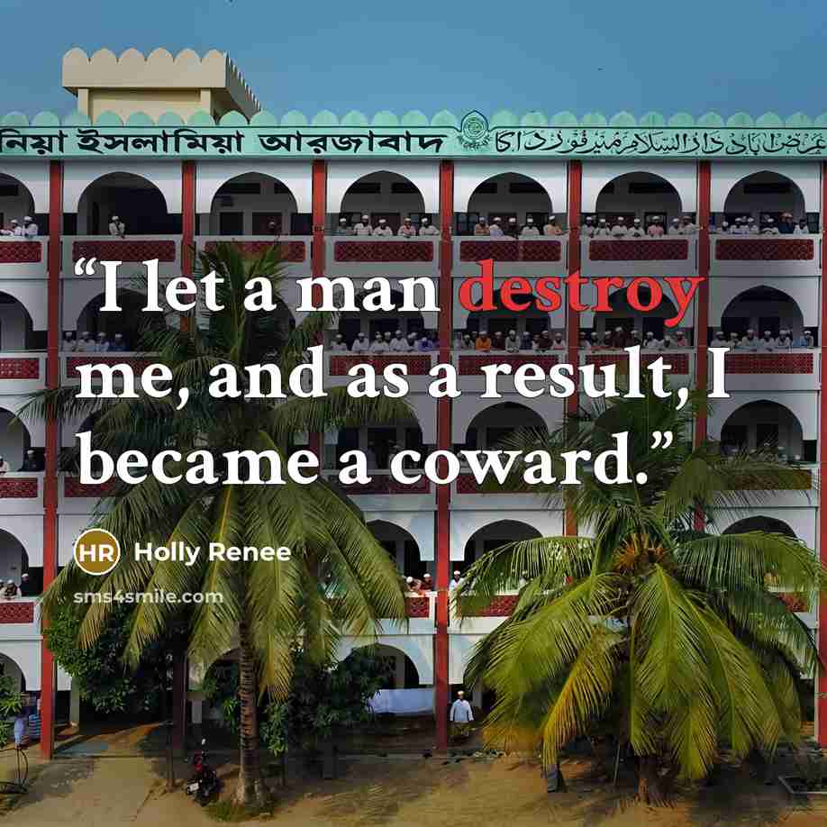 “I let a man destroy me, and as a result, I became a coward.” quote by Holly Renee