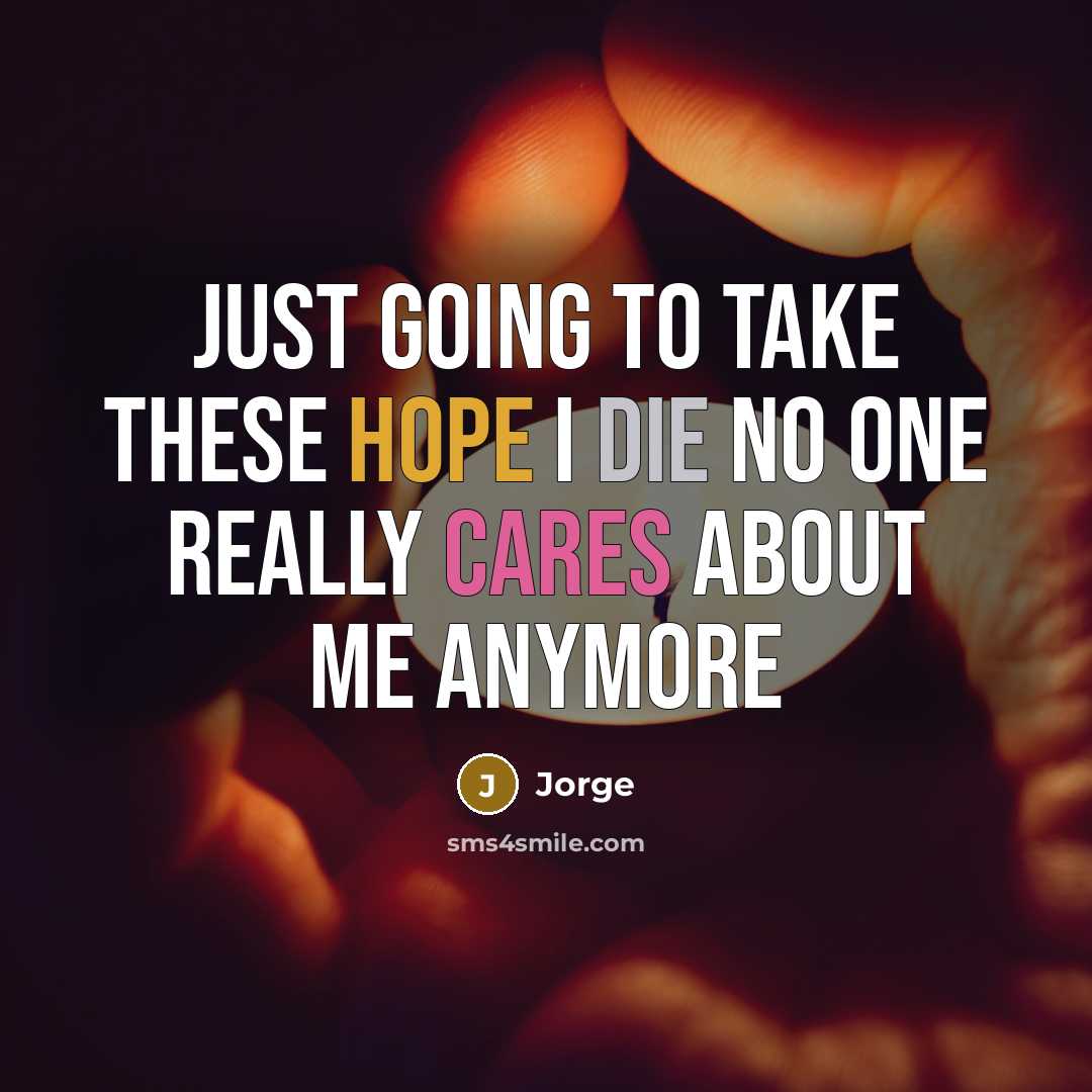 “Just going to take these hope I die no one really cares about me anymore” quote by Jorge