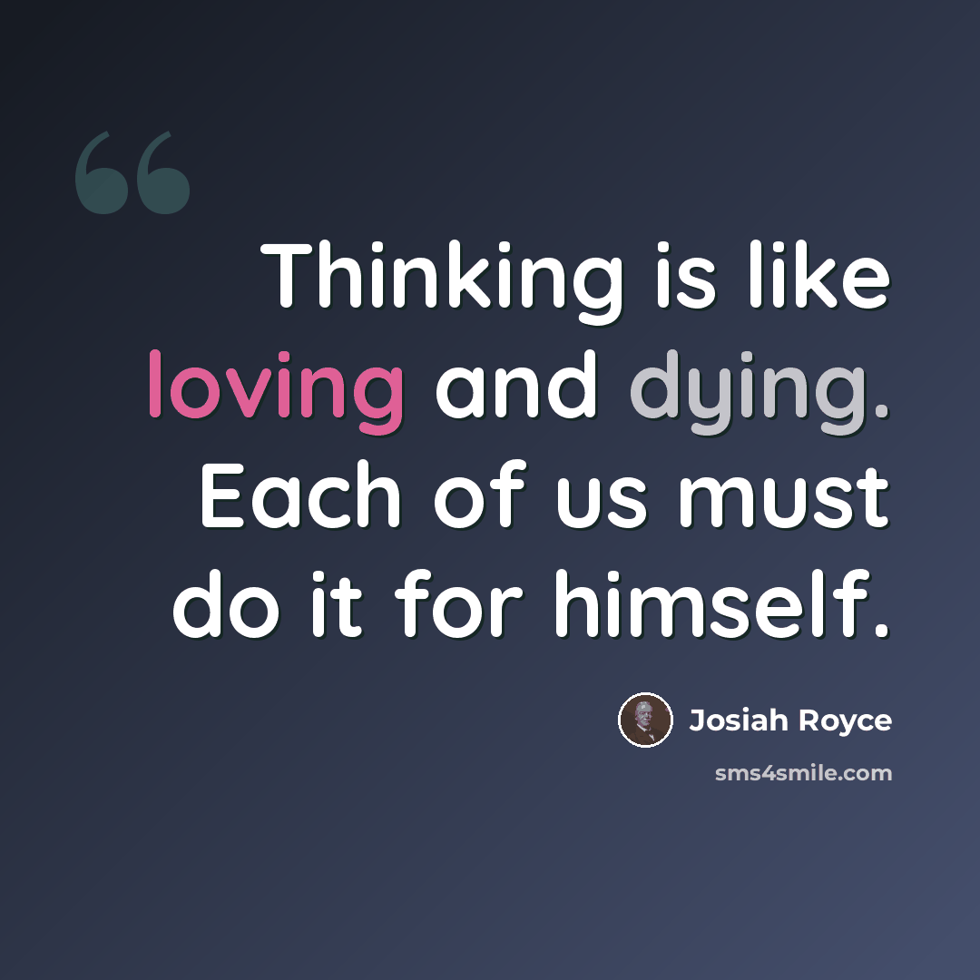 “Thinking is like loving and dying. Each of us must do it for himself.” quote by Josiah Royce