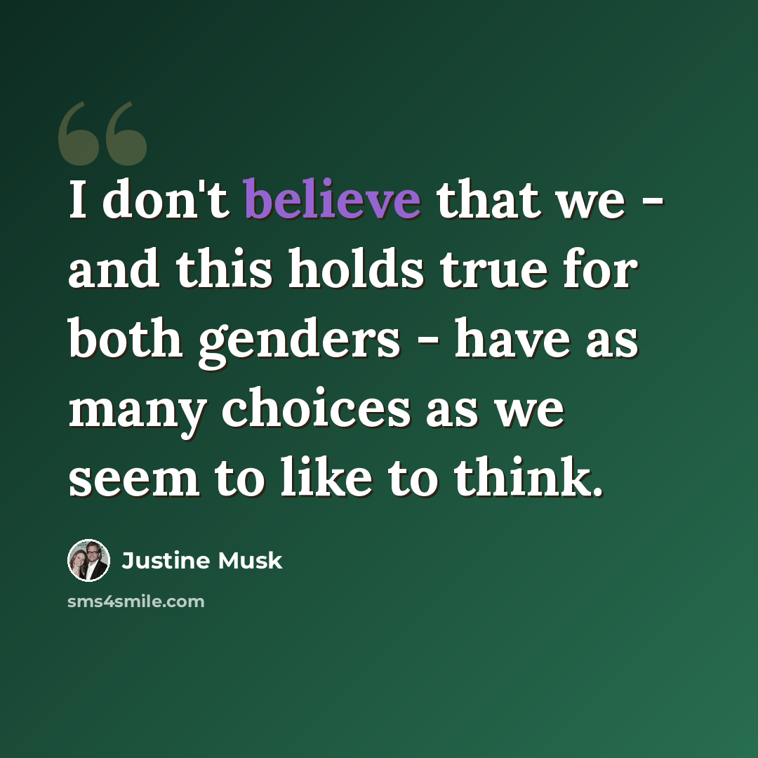 “I don't believe that we - and this holds true for both genders - have as many choices as we seem to like to think.” quote by Justine Musk