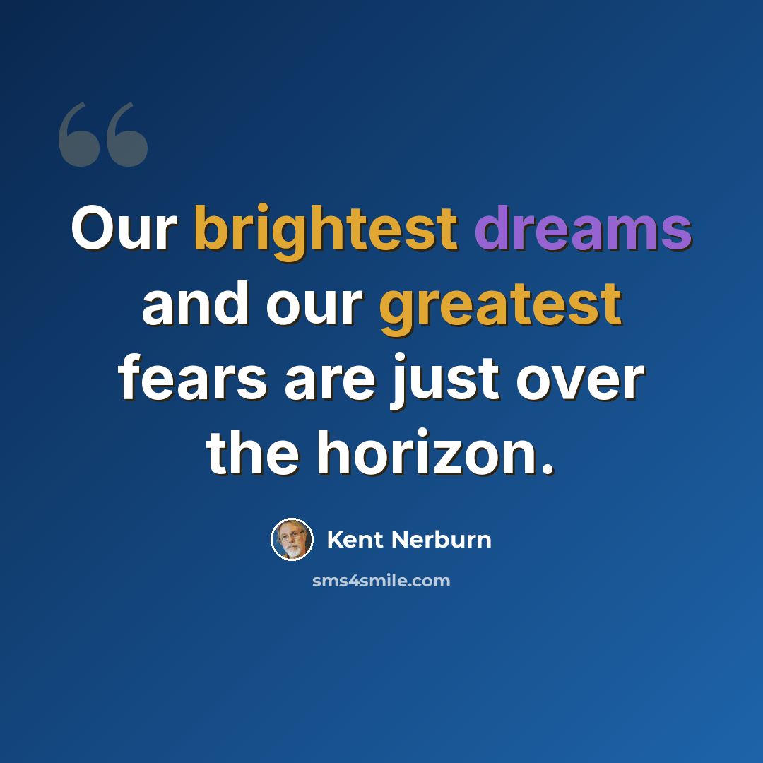 “Our brightest dreams and our greatest fears are just over the horizon.” quote by Kent Nerburn